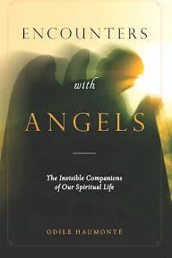 Encounters with Angels: The Invisible Companions of Our Spiritual Life