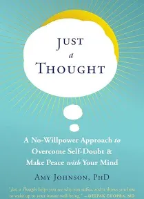 Just a Thought: A No-Willpower Approach to Overcome Self-Doubt and Make Peace with Your Mind