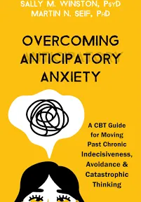 Overcoming Anticipatory Anxiety: A CBT Guide for Moving Past Chronic Indecisiveness, Avoidance, and Catastrophic Thinking