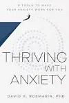 Thriving with Anxiety: 9 Tools to Make Your Anxiety Work for You by David H Rosmarin