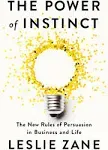 The Power of Instinct: The New Rules of Persuasion in Business and Life [Book]