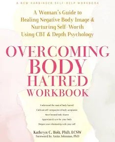 Overcoming Body Hatred Workbook: A Woman's Guide to Healing Negative Body Image and Nurturing Self-Worth Using CBT and Depth Psychology