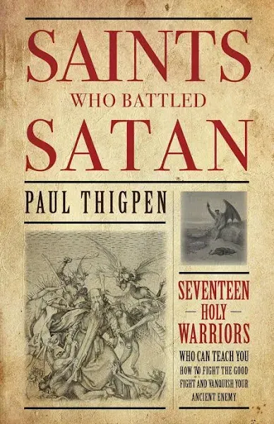 Saints Who Battled Satan: Seventeen Holy Warriors Who Can Teach You How to Fight the Good Fight and Vanquish Your Ancient Enemy