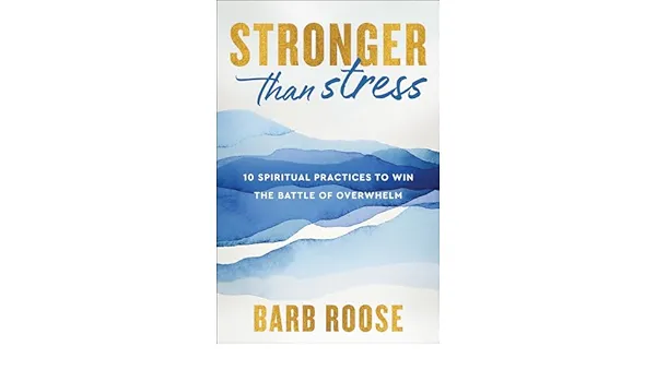 Stronger Than Stress: 10 Spiritual Practices to Win the Battle of Overwhelm