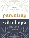 Parenting with Hope: Raising Teens for Christ in a Secular Age [Book]