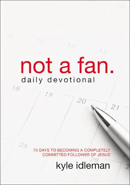 Not a Fan Daily Devotional: 75 Days to Becoming a Completely Committed Follower of Jesus