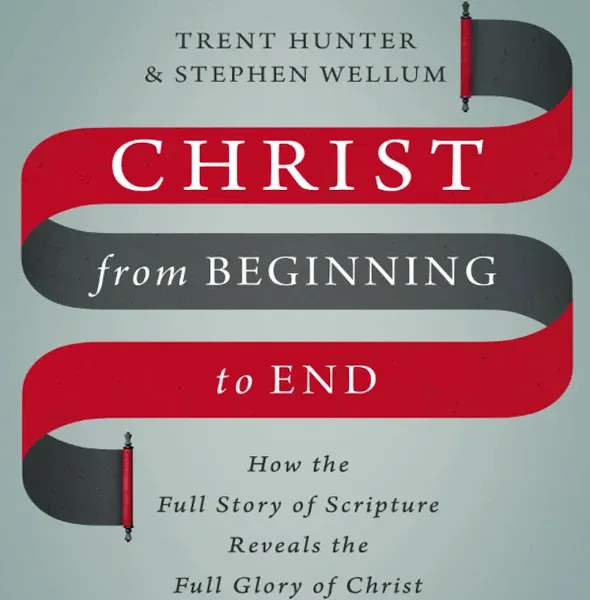 Christ from Beginning to End: How the Full Story of Scripture Reveals the Full Glory of Christ