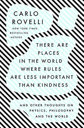 There Are Places in the World Where Rules Are Less Important Than Kindness: And Other Thoughts on Physics, Philosophy and the World