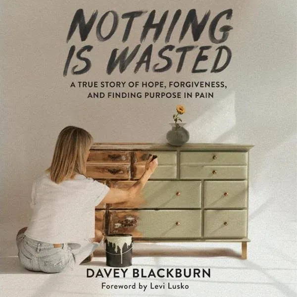 Nothing Is Wasted: A True Story of Hope, Forgiveness, and Finding Purpose in Pain