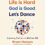 Life Is Hard. God Is Good. Let's Dance.: Experiencing Real Joy in a World Gone Mad [Book]