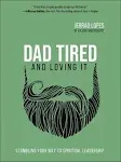 Dad Tired and Loving It: Stumbling Your Way to Spiritual Leadership [Book]