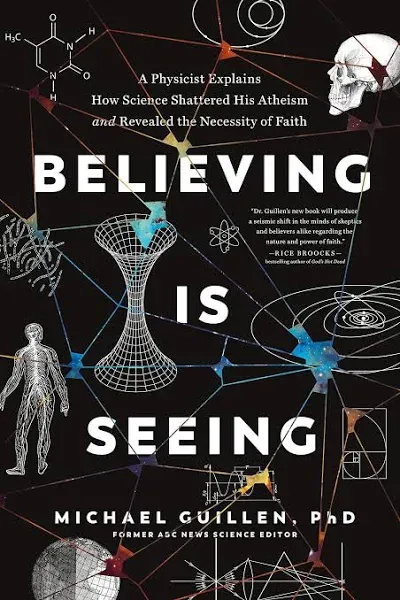 Believing Is Seeing: A Physicist Explains How Science Shattered His Atheism and Revealed the Necessity of Faith (No Series Linked)