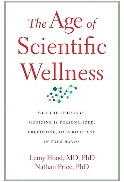 The Age of Scientific Wellness: Why the Future of Medicine Is Personalized, Predictive, Data-Rich, and in Your Hands