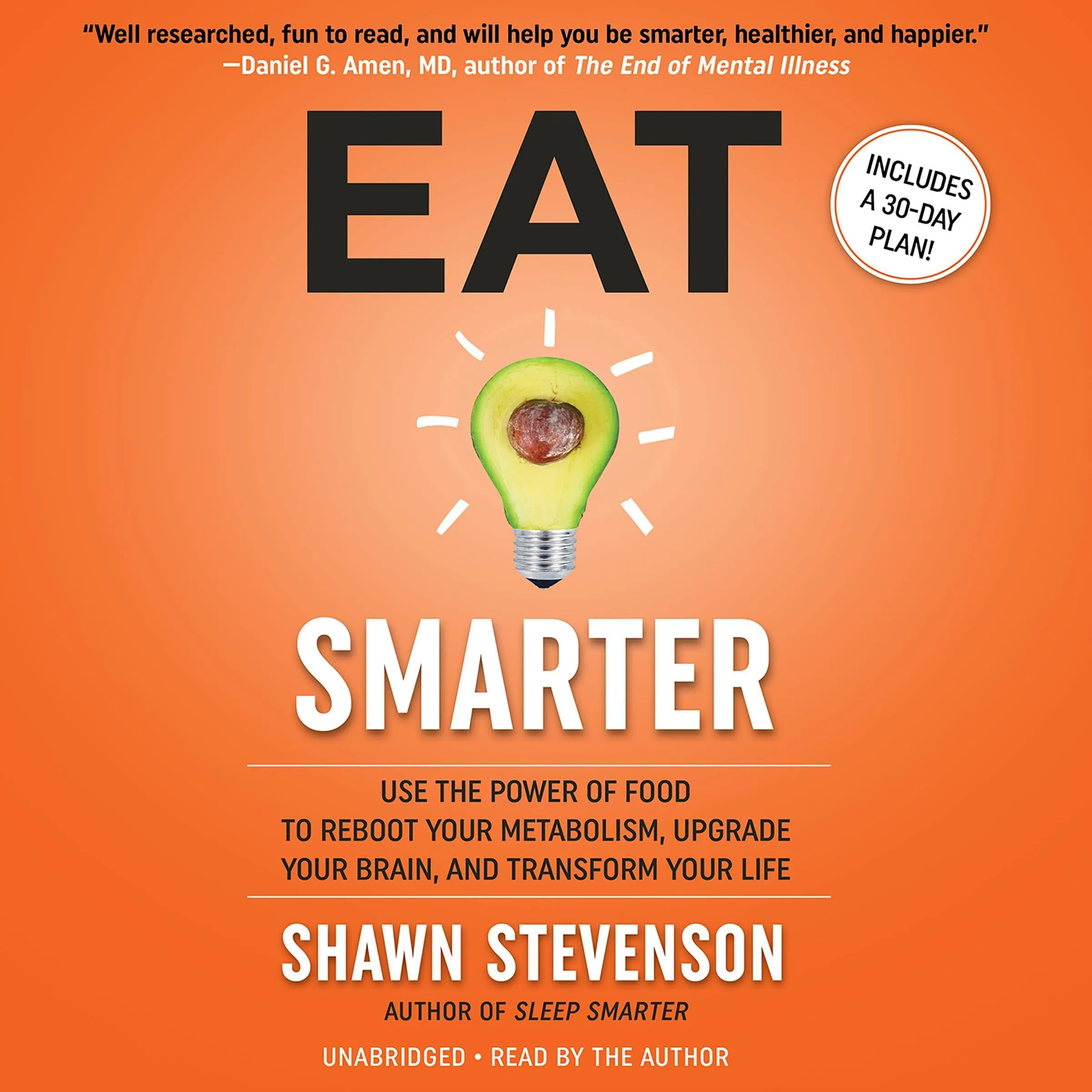 Eat Smarter: Use the Power of Food to Reboot Your Metabolism, Upgrade Your Brain