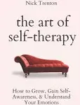 The Art of Self-Therapy: How to Grow, Gain Self-Awareness<wbr/>, and Understand Yo...