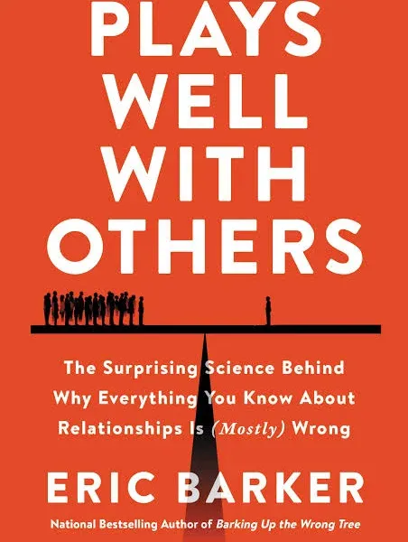 Plays Well with Others: The Surprising Science Behind Why Everything You Know About Relationships Is (Mostly) Wrong