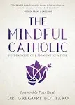 The Mindful Catholic: Finding God One Moment at a Time [Book]