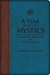 A Year with the Mystics: Visionary Wisdom for Daily Living