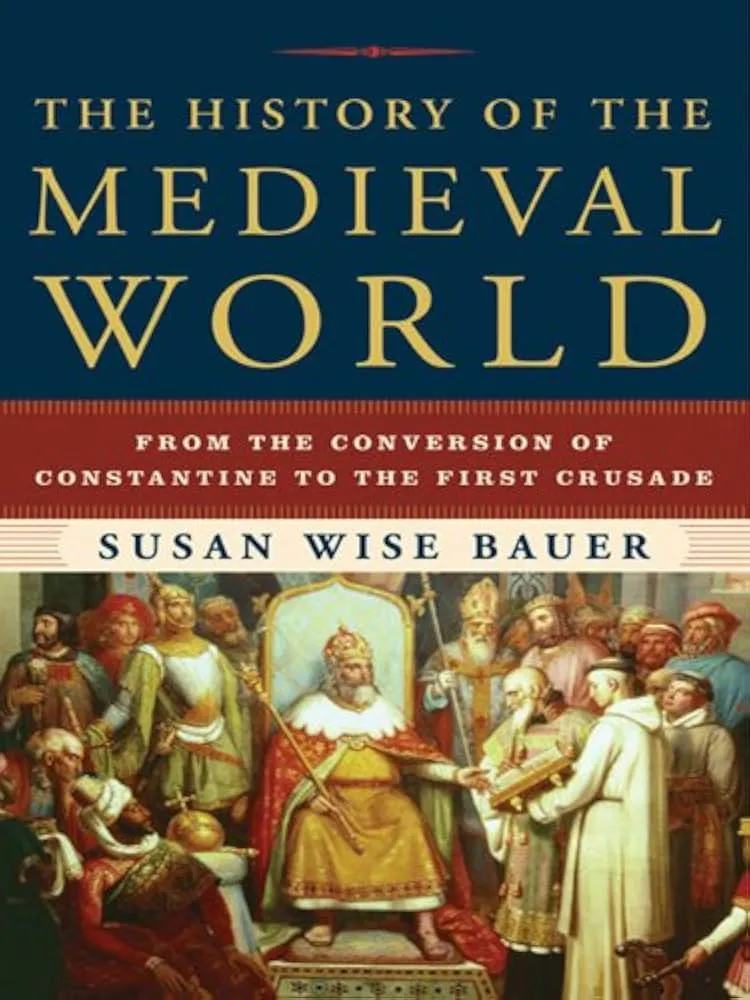 The History of the Medieval World From the Conversion of Constantine to the First Crusade by Susan Wise Bauer