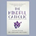 The Mindful Catholic: Finding God One Moment at a Time [Book]