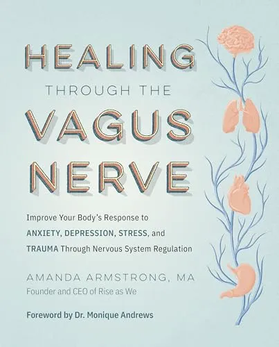 Healing Through the Vagus Nerve: Improve Your Body's Response to Anxiety, Depression, Stress, and Trauma Through Nervous System Regulation