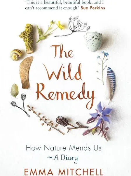 The Wild Remedy: How Nature Mends Us - A Diary