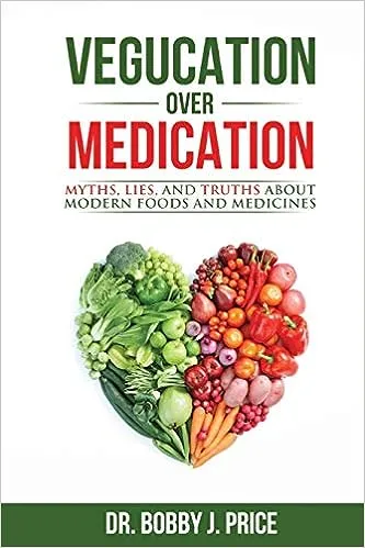 Vegucation Over Medication: The Myths, Lies, and Truths about Modern Foods and Medicines