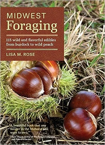 Midwest Foraging: 115 Wild and Flavorful Edibles from Burdock to Wild Peach [Book]