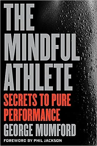 The Mindful Athlete: Secrets to Pure Performance