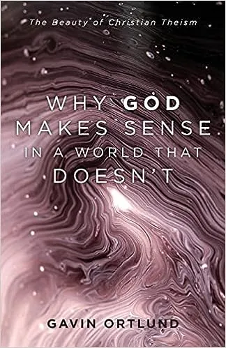 Gavin Ortlund Why God Makes Sense in a World That Doesn&#039;t (Hardback) (UK IMPORT)