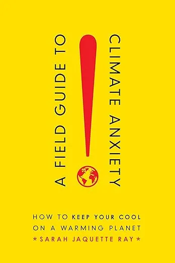 A Field Guide to Climate Anxiety : How to Keep Your Cool on a Warming Planet (Paperback)