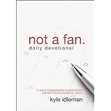 Not a Fan Daily Devotional: 75 Days to Becoming a Completely Committed Follower of Jesus