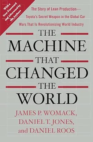 "The Machine That Changed the World: The Story of Lean Production--Toyota's Secret Weapon in the Global Car Wars That Is Revolutionizing World Industr"