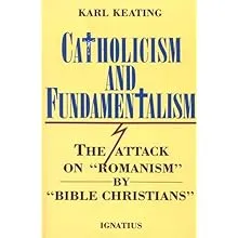 Catholicism and Fundamentalism: The Attack on Romanism by Bible Christians