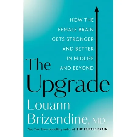 The Upgrade: How the Female Brain Gets Stronger and Better in Midlife and Beyond