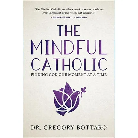 The Mindful Catholic: Finding God One Moment at a Time