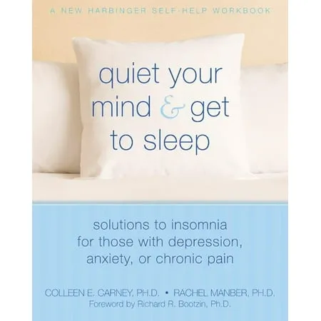 Quiet Your Mind and Get to Sleep: Solutions to Insomnia for Those with Depression, Anxiety, or Chronic Pain