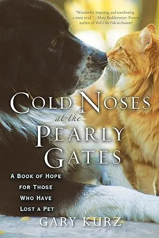 Cold Noses At The Pearly Gates: A Book of Hope for Those Who Have Lost a Pet