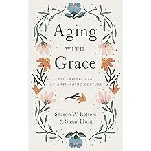 Aging with Grace: Flourishing in an Anti-Aging Culture