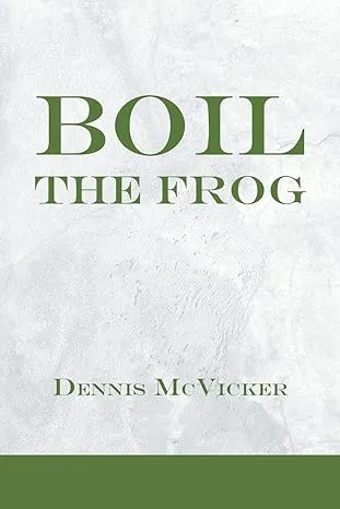 Boil the Frog by: Dennis McVicker