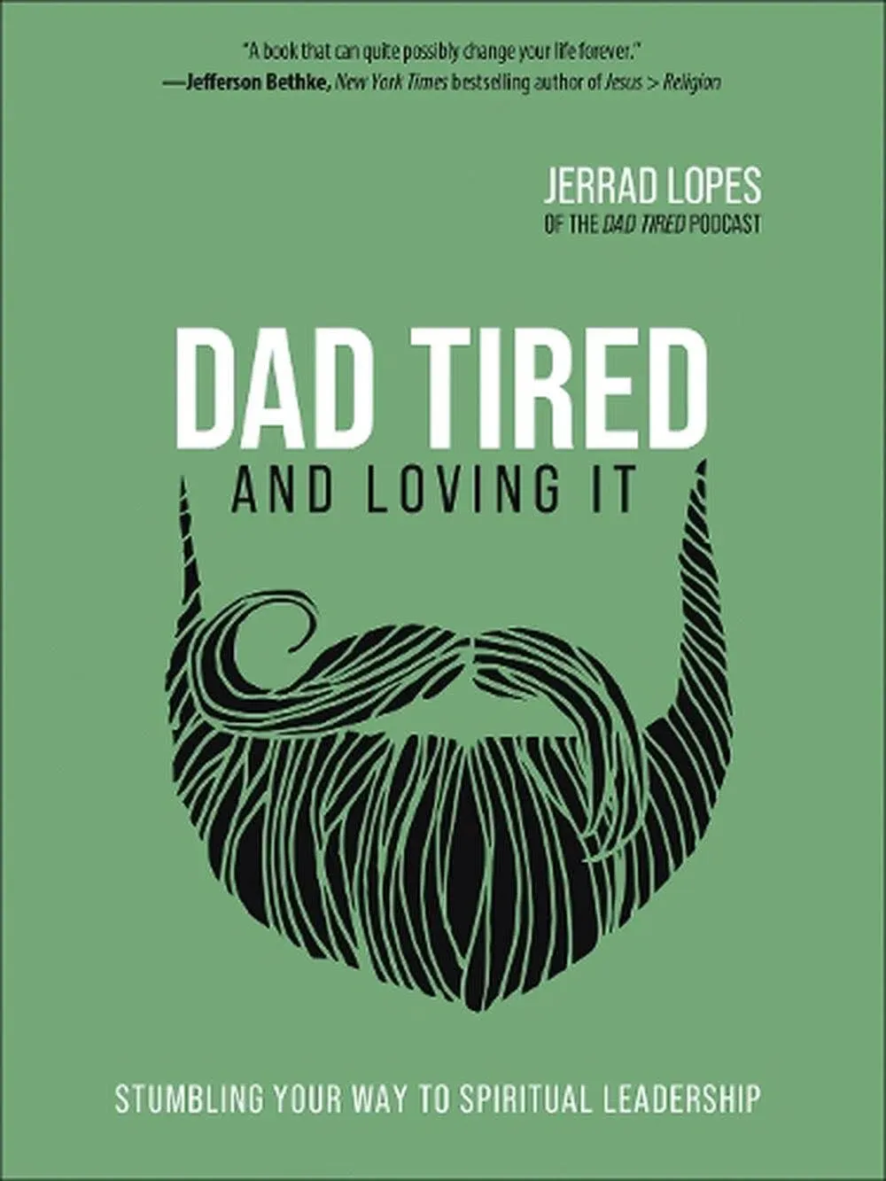 Dad Tired and Loving It: Stumbling Your Way to Spiritual Leadership - Jerrad Lop