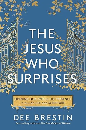 The Jesus Who Surprises: Opening Our Eyes to His Presence in All of Life and Scripture