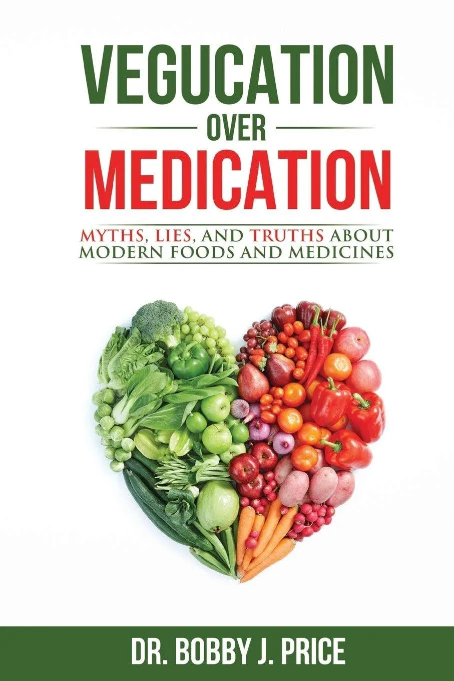 Vegucation Over Medication: The Myths, Lies, and Truths about Modern Foods and Medicines