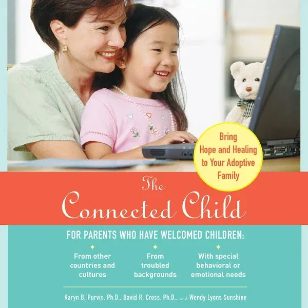 The Connected Child: Bring Hope and Healing to Your Adoptive Family