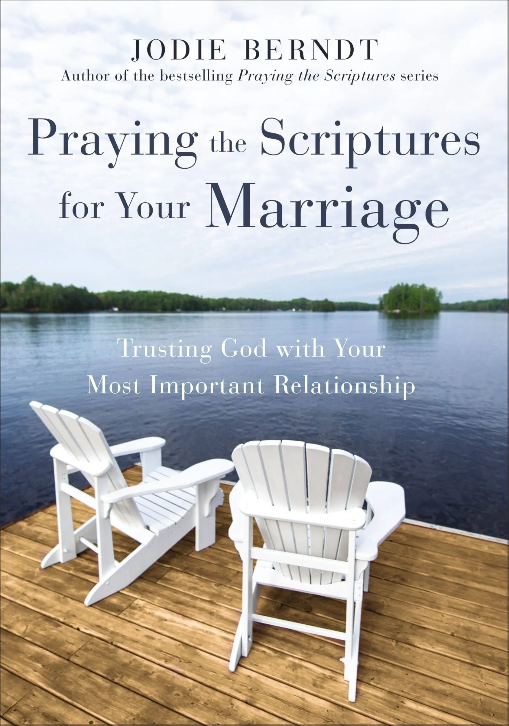 Praying the Scriptures for Your Marriage: Trusting God with Your Most Important Relationship