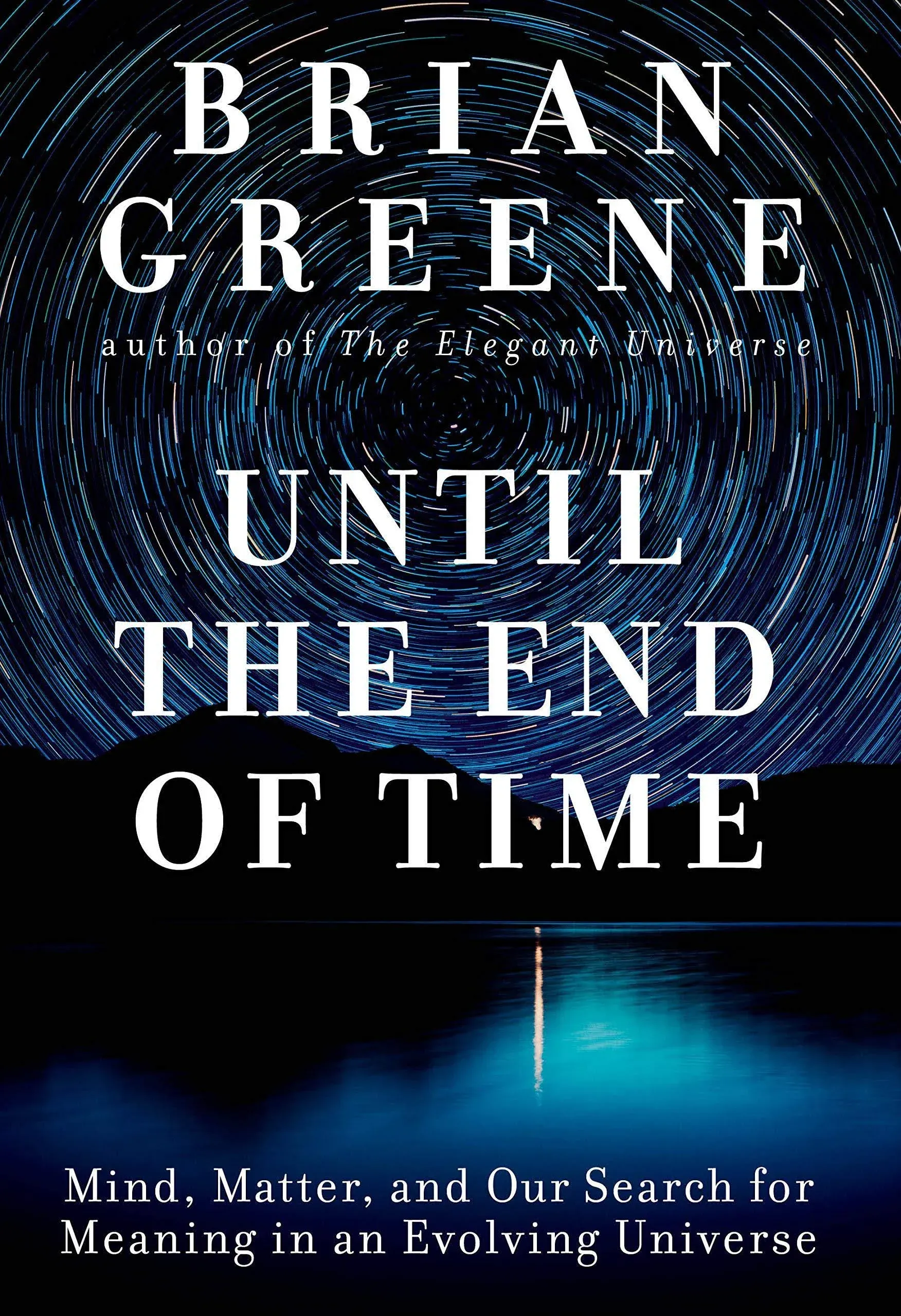 Until the End of Time: Mind, Matter, and Our Search for Meaning in an Evolving Universe [Book]