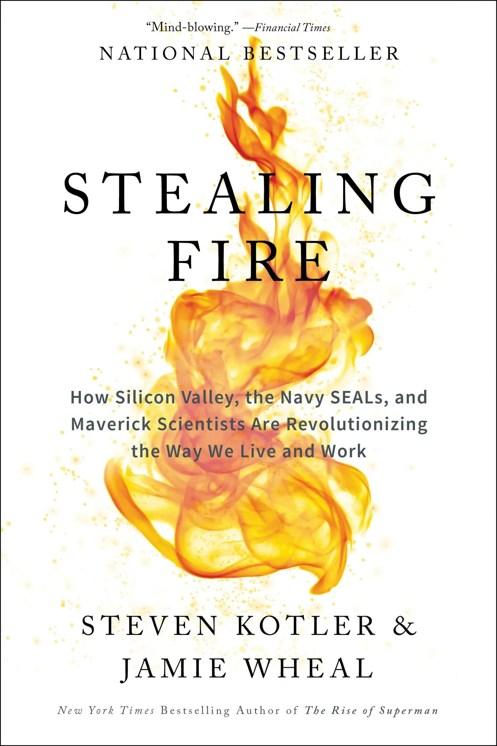 Stealing Fire: How Silicon Valley, the Navy SEALs, and Maverick Scientists Are Revolutionizing the Way We Live and Work a book by Steven Kotler and Jamie Wheal