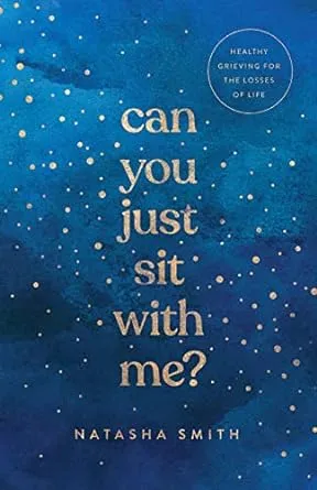 Can You Just Sit with Me?: Healthy Grieving for the Losses of Life