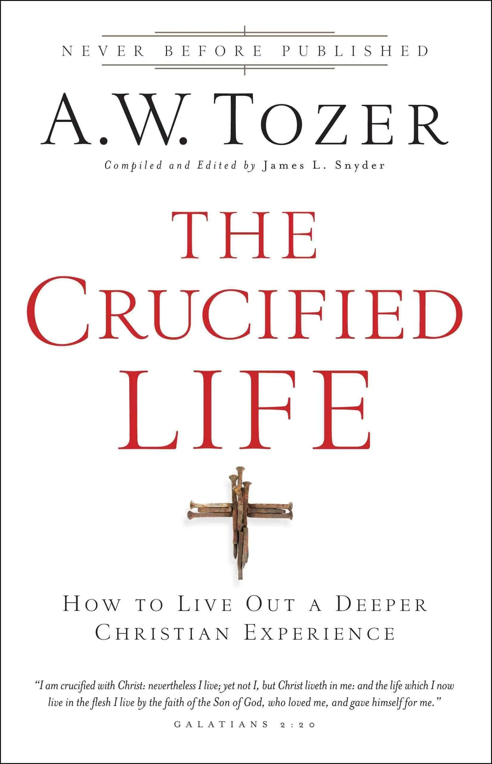 The Crucified Life: How to Live Out a Deeper Christian Experience by A W Tozer