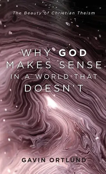 Why God Makes Sense in a World that Doesn't: The Beauty of Christian Theism [Book]